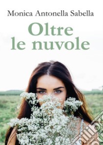 Oltre le nuvole libro di Sabella Monica Antonella