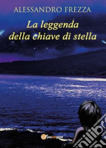 La leggenda della chiave di stella libro di Frezza Alessandro