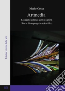 Artmedia. L'oggetto estetico dell'avvenire. Storia di un progetto scientifico libro di Costa Mario