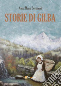 Storie di Gilba libro di Seymandi Anna Maria