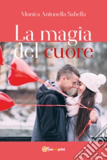 La magia del cuore libro di Sabella Monica Antonella