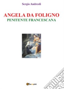 Angela da Foligno. Penitente francescana libro di Andreoli Sergio