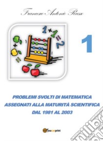 Problemi svolti di matematica assegnati alla maturità scientifica. Vol. 1: Dal 1981 al 2003 libro di Russo Francesco Antonio