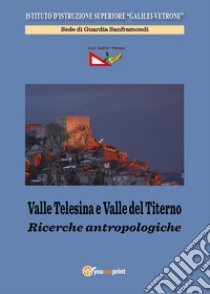 Valle Telesina e Valle del Titerno. Ricerche antropologiche libro di IIS Galilei-Vetrone di Guardia Sanframondi