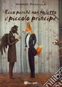 Ecco perché non ho letto il Piccolo principe libro di Pedullà Marco