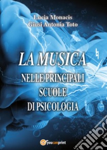 La musica nelle principali scuole di psicologia libro di Monacis Lucia; Toto Giusi Antonia