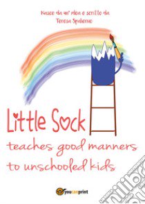 Little sock teaches good manners to unschooled kids libro di Spalierno Teresa