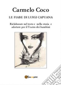 Le fiabe di Luigi Capuana. Rielaborate nel testo e nella storia e adattate per il Teatro dei bambini libro di Coco Carmelo