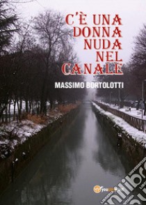 C'è una donna nuda nel canale libro di Bortolotti Massimo