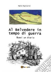 Al Belvedere in tempo di guerra. Quasi un diario libro di Migliorini Paolo