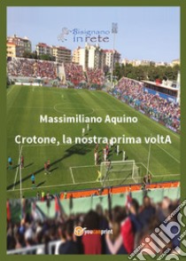 Crotone, la nostra prima voltA libro di Aquino Massimiliano