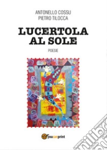 Lucertola al sole libro di Cossu Antonello; Tilocca Pietro