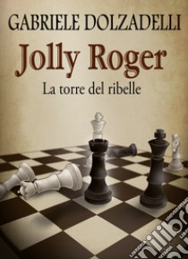 La torre del ribelle. Jolly Roger. Vol. 4 libro di Dolzadelli Gabriele