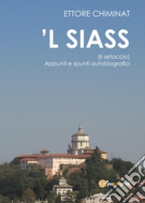 'L siass (Il setaccio). Appunti e spunti autobiografici libro di Chiminat Ettore