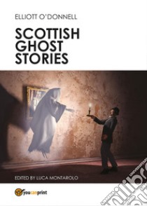 Scottish ghost stories libro di O'Donnell Elliott