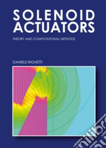 Solenoid Actuators: theory and computational methods libro di Righetti Daniele