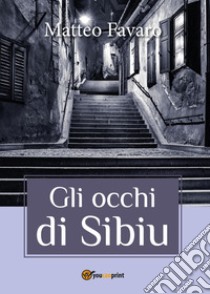 Gli occhi di Sibiu libro di Favaro Matteo