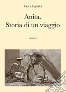 Anita. Storia di un viaggio libro di Pagliaini Laura