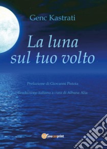 La luna sul tuo volto libro di Kastrati Genc