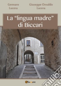 La «lingua madre» di Biccari libro di Lucera Gennaro; Lucera Giuseppe Osvaldo