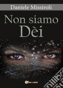 Non siamo Dèi libro di Missiroli Daniele