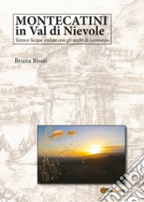 Montecatini in Val di Nievole: terre e acque svelate con gli occhi di Leonardo libro di Rossi Bruna