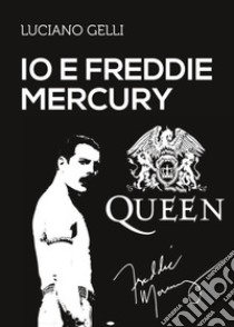 Io e Freddie Mercury libro di Gelli Luciano