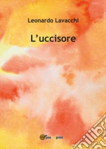 L'uccisore libro di Lavacchi Leonardo