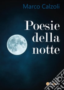 Poesie della notte libro di Calzoli Marco