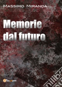 Memorie dal futuro libro di Miranda Massimo