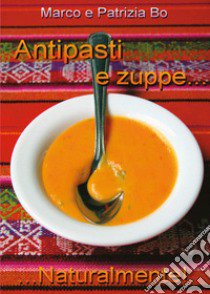 Antipasti e Zuppe... Naturalmente! libro di Bo Marco; Bo Patrizia