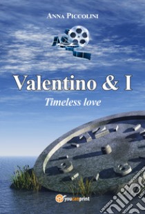 Valentino & I. Timeless love libro di Piccolini Anna