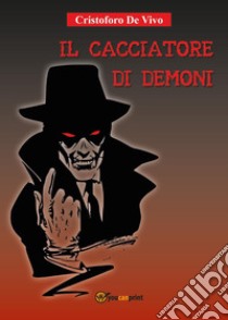 Il cacciatore di demoni libro di De Vivo Cristoforo