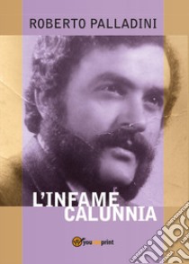 L'infame calunnia libro di Palladini Roberto