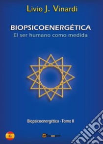 Biopsicoenergética. El ser humano como medida. Vol. 2 libro di Vinardi Livio J.