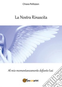 La nostra rinascita libro di Pellizzon Chiara