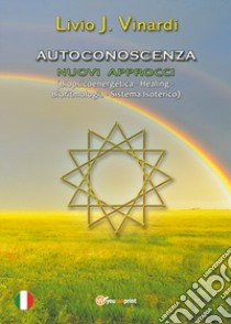 Autoconoscenza. Nuovi approcci (Biopsicoenergetica, Healing, Bioritmologia, Sistema isoterico) libro di Vinardi Livio J.