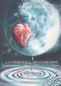 La consistenza delle emozioni libro di Bagalà Cristian