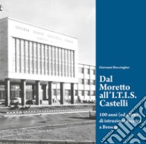 Dal Moretto all'I.T.I.S. Castelli. 100 anni (ed oltre) di istruzione tecnica a Brescia libro di Boccingher Giovanni