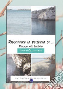 Riscoprire la bellezza di... Viaggio nel Salento libro di Marchisella Antonella