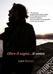 Oltre il sogno... il vento libro di Barozzi Luca