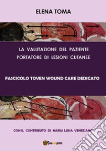 La valutazione del paziente portatore di lesioni cutanee. Fascicolo Toven libro di Toma Elena