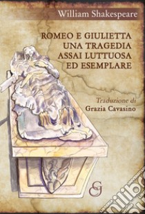 Romeo e Giulietta. Una tragedia assai luttuosa ed esemplare libro di Shakespeare William