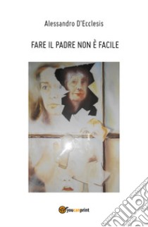 Fare il padre non è facile libro di D'Ecclesis Alessandro