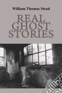 Real Ghost Stories libro di Stead William T.