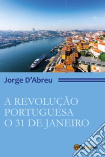 A revolução portugueza. O 31 de janeiro libro di D'Abreu Jorge