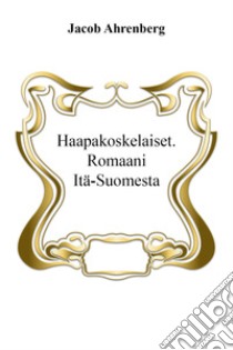 Haapakoskelaiset. Romaani Itä-Suomesta libro di Ahrenberg Jacob; Montarolo L. (cur.)