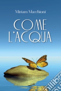 Come l'acqua libro di Macchioni Miriam