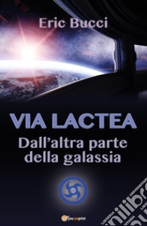 Via Lactea. Dall'altra parte della galassia libro di Bucci Eric