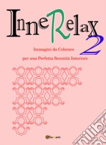 InneRelax. Immagini da colorare per una perfetta serenità interiore. Ediz. illustrata. Vol. 2 libro di Roti Roberto